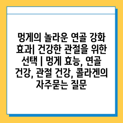 멍게의 놀라운 연골 강화 효과| 건강한 관절을 위한 선택 | 멍게 효능, 연골 건강, 관절 건강, 콜라겐