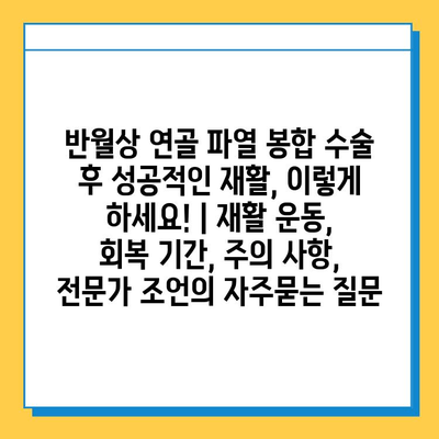 반월상 연골 파열 봉합 수술 후 성공적인 재활, 이렇게 하세요! | 재활 운동, 회복 기간, 주의 사항, 전문가 조언