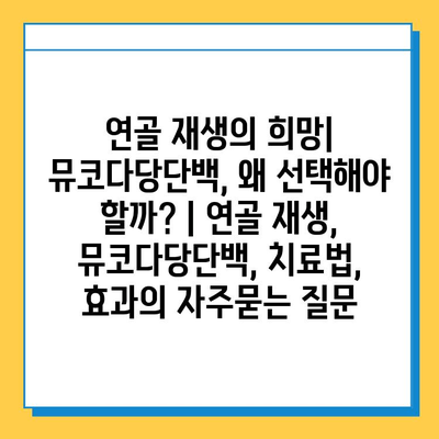 연골 재생의 희망| 뮤코다당단백, 왜 선택해야 할까? | 연골 재생, 뮤코다당단백, 치료법, 효과