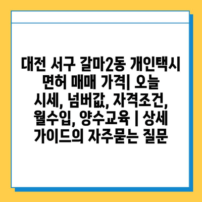 대전 서구 갈마2동 개인택시 면허 매매 가격| 오늘 시세, 넘버값, 자격조건, 월수입, 양수교육 | 상세 가이드