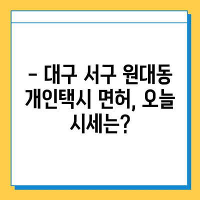 대구 서구 원대동 개인택시 면허 매매| 오늘 시세 확인 &  자격조건 | 넘버값, 월수입, 양수교육