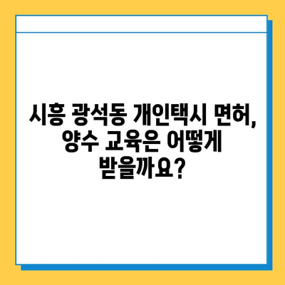 시흥시 광석동 개인택시 면허 매매 가격 & 자격조건 완벽 가이드 | 오늘 시세, 넘버값, 월수입, 양수교육