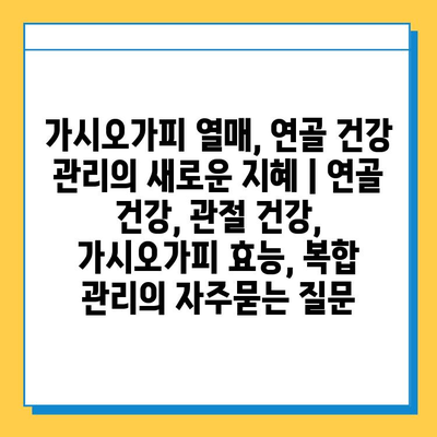 가시오가피 열매, 연골 건강 관리의 새로운 지혜 | 연골 건강, 관절 건강, 가시오가피 효능, 복합 관리