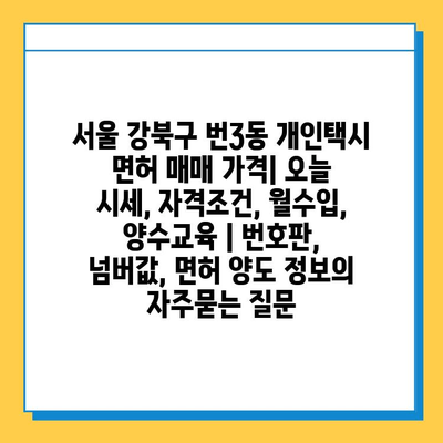 서울 강북구 번3동 개인택시 면허 매매 가격| 오늘 시세, 자격조건, 월수입, 양수교육 | 번호판, 넘버값, 면허 양도 정보