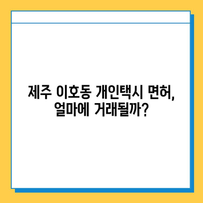 제주도 제주시 이호동 개인택시 면허 매매 가격| 오늘 시세 & 넘버값 | 자격조건, 월수입, 양수교육