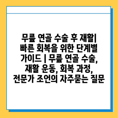 무릎 연골 수술 후 재활| 빠른 회복을 위한 단계별 가이드 | 무릎 연골 수술, 재활 운동, 회복 과정, 전문가 조언