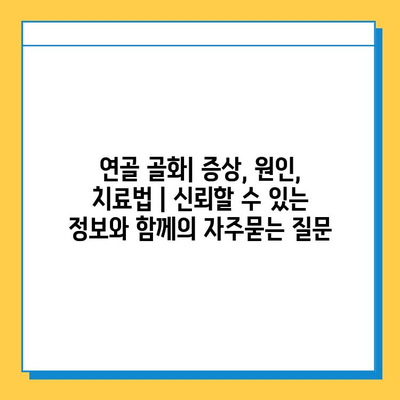 연골 골화| 증상, 원인, 치료법 | 신뢰할 수 있는 정보와 함께