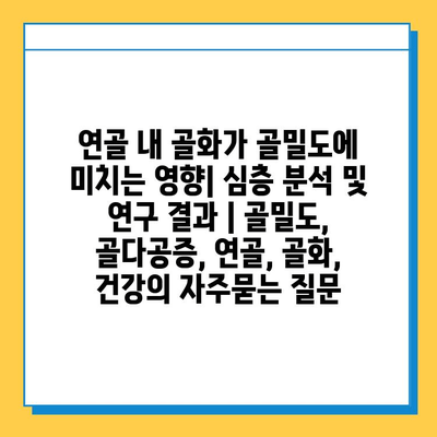 연골 내 골화가 골밀도에 미치는 영향| 심층 분석 및 연구 결과 | 골밀도, 골다공증, 연골, 골화, 건강