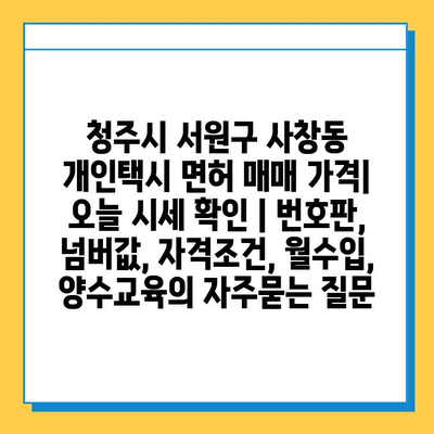 청주시 서원구 사창동 개인택시 면허 매매 가격| 오늘 시세 확인 | 번호판, 넘버값, 자격조건, 월수입, 양수교육