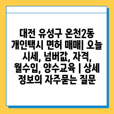 대전 유성구 온천2동 개인택시 면허 매매| 오늘 시세, 넘버값, 자격, 월수입, 양수교육 | 상세 정보