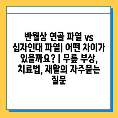 반월상 연골 파열 vs 십자인대 파열| 어떤 차이가 있을까요? | 무릎 부상, 치료법, 재활