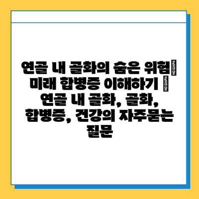 연골 내 골화의 숨은 위험| 미래 합병증 이해하기 | 연골 내 골화, 골화, 합병증, 건강