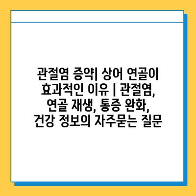 관절염 증약| 상어 연골이 효과적인 이유 | 관절염, 연골 재생, 통증 완화, 건강 정보