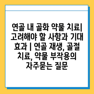 연골 내 골화 약물 치료| 고려해야 할 사항과 기대 효과 | 연골 재생, 골절 치료, 약물 부작용