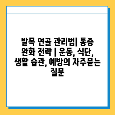 발목 연골 관리법| 통증 완화 전략 | 운동, 식단, 생활 습관, 예방