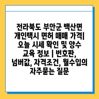 전라북도 부안군 백산면 개인택시 면허 매매 가격| 오늘 시세 확인 및 양수 교육 정보 | 번호판, 넘버값, 자격조건, 월수입