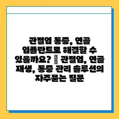 관절염 통증, 연골 임플란트로 해결할 수 있을까요? | 관절염, 연골 재생, 통증 관리 솔루션