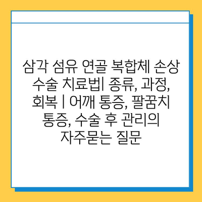 삼각 섬유 연골 복합체 손상 수술 치료법| 종류, 과정, 회복 | 어깨 통증, 팔꿈치 통증, 수술 후 관리