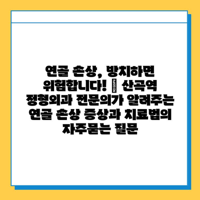 연골 손상, 방치하면 위험합니다! | 산곡역 정형외과 전문의가 알려주는 연골 손상 증상과 치료법