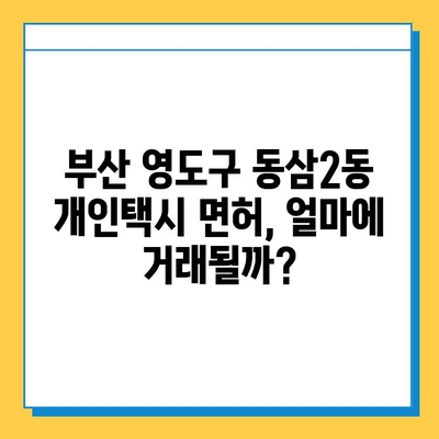 부산 영도구 동삼2동 개인택시 면허 매매 가격| 오늘 시세, 넘버값, 자격조건, 월수입, 양수교육 | 상세 정보 및 가이드