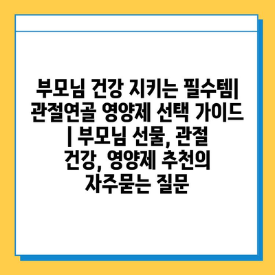 부모님 건강 지키는 필수템| 관절연골 영양제 선택 가이드 | 부모님 선물, 관절 건강, 영양제 추천