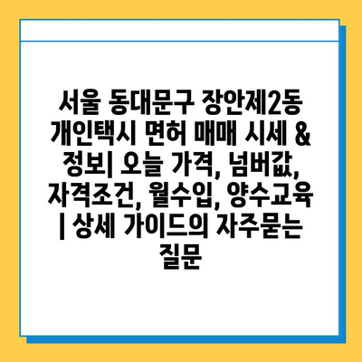 서울 동대문구 장안제2동 개인택시 면허 매매 시세 & 정보| 오늘 가격, 넘버값, 자격조건, 월수입, 양수교육 | 상세 가이드