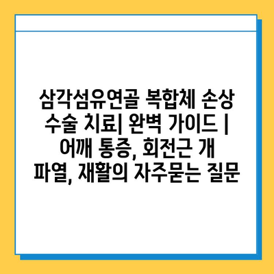 삼각섬유연골 복합체 손상 수술 치료| 완벽 가이드 | 어깨 통증, 회전근 개 파열, 재활