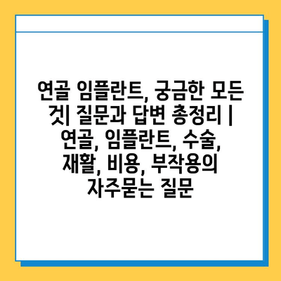 연골 임플란트, 궁금한 모든 것| 질문과 답변 총정리 | 연골, 임플란트, 수술, 재활, 비용, 부작용