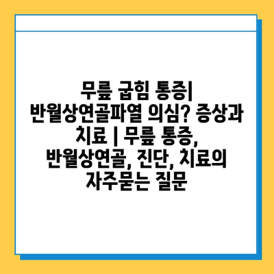 무릎 굽힘 통증| 반월상연골파열 의심? 증상과 치료 | 무릎 통증, 반월상연골, 진단, 치료