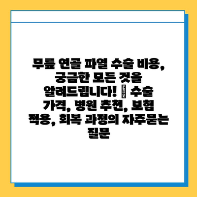 무릎 연골 파열 수술 비용, 궁금한 모든 것을 알려드립니다! | 수술 가격, 병원 추천, 보험 적용, 회복 과정