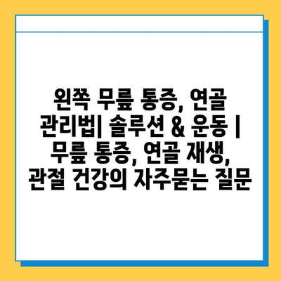 왼쪽 무릎 통증, 연골 관리법| 솔루션 & 운동 | 무릎 통증, 연골 재생, 관절 건강