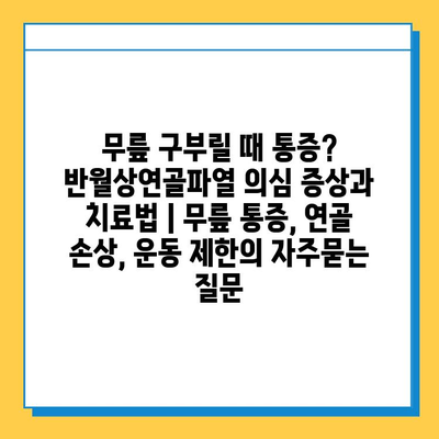 무릎 구부릴 때 통증? 반월상연골파열 의심 증상과 치료법 | 무릎 통증, 연골 손상, 운동 제한