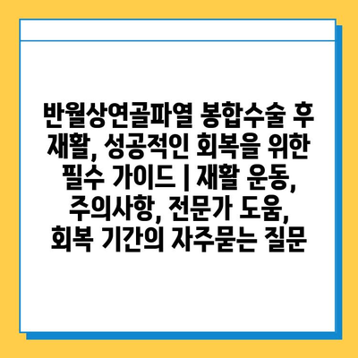 반월상연골파열 봉합수술 후 재활, 성공적인 회복을 위한 필수 가이드 | 재활 운동, 주의사항, 전문가 도움, 회복 기간