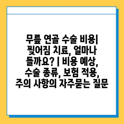 무릎 연골 수술 비용| 찢어짐 치료, 얼마나 들까요? | 비용 예상, 수술 종류, 보험 적용, 주의 사항