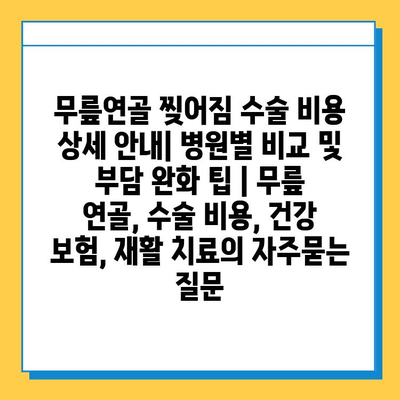 무릎연골 찢어짐 수술 비용 상세 안내| 병원별 비교 및 부담 완화 팁 | 무릎 연골, 수술 비용, 건강 보험, 재활 치료