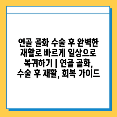 연골 골화 수술 후 완벽한 재활로 빠르게 일상으로 복귀하기 | 연골 골화, 수술 후 재활, 회복 가이드