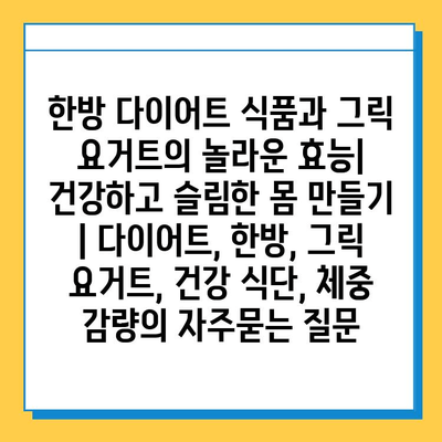 한방 다이어트 식품과 그릭 요거트의 놀라운 효능| 건강하고 슬림한 몸 만들기 | 다이어트, 한방, 그릭 요거트, 건강 식단, 체중 감량