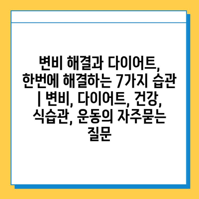 변비 해결과 다이어트, 한번에 해결하는 7가지 습관 | 변비, 다이어트, 건강, 식습관, 운동