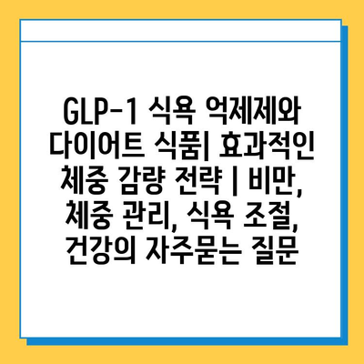 GLP-1 식욕 억제제와 다이어트 식품| 효과적인 체중 감량 전략 | 비만, 체중 관리, 식욕 조절, 건강