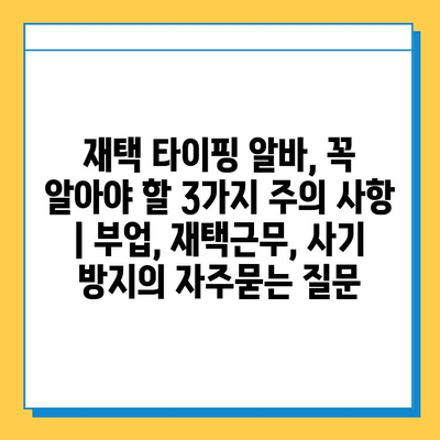 재택 타이핑 알바, 꼭 알아야 할 3가지 주의 사항 | 부업, 재택근무, 사기 방지