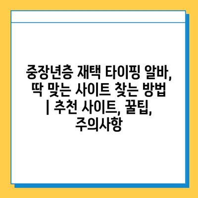 중장년층 재택 타이핑 알바, 딱 맞는 사이트 찾는 방법 | 추천 사이트, 꿀팁, 주의사항