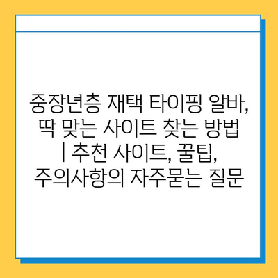 중장년층 재택 타이핑 알바, 딱 맞는 사이트 찾는 방법 | 추천 사이트, 꿀팁, 주의사항