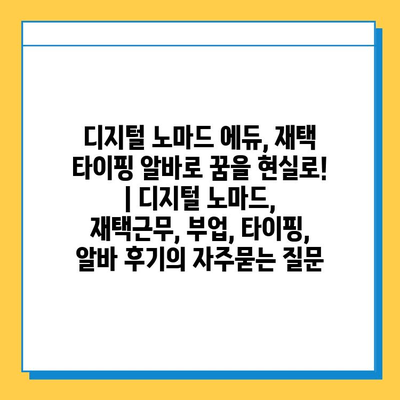 디지털 노마드 에듀, 재택 타이핑 알바로 꿈을 현실로! | 디지털 노마드, 재택근무, 부업, 타이핑, 알바 후기