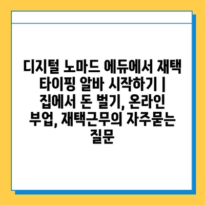 디지털 노마드 에듀에서 재택 타이핑 알바 시작하기 |  집에서 돈 벌기, 온라인 부업, 재택근무