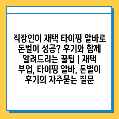 직장인이 재택 타이핑 알바로 돈벌이 성공? 후기와 함께 알려드리는 꿀팁 | 재택 부업, 타이핑 알바, 돈벌이 후기