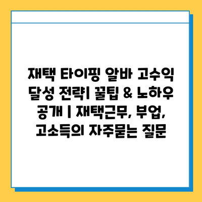 재택 타이핑 알바 고수익 달성 전략| 꿀팁 & 노하우 공개 | 재택근무, 부업, 고소득