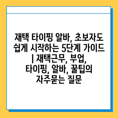 재택 타이핑 알바, 초보자도 쉽게 시작하는 5단계 가이드 | 재택근무, 부업, 타이핑, 알바, 꿀팁