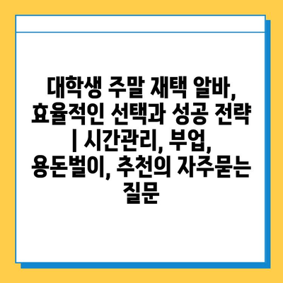 대학생 주말 재택 알바, 효율적인 선택과 성공 전략 | 시간관리, 부업, 용돈벌이, 추천