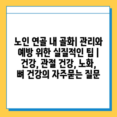 노인 연골 내 골화| 관리와 예방 위한 실질적인 팁 | 건강, 관절 건강, 노화, 뼈 건강