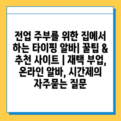 전업 주부를 위한 집에서 하는 타이핑 알바| 꿀팁 & 추천 사이트 | 재택 부업, 온라인 알바, 시간제